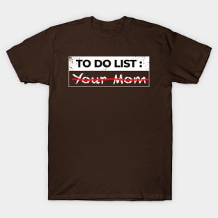 To do list, your mom funny-sarcasm T-Shirt